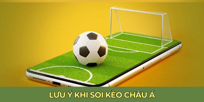 Lưu ý khi soi kèo châu Á