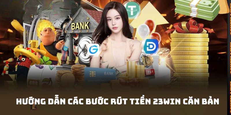 Hướng dẫn chi tiết cách rút tiền 23WIN đơn giản dành cho người mới 