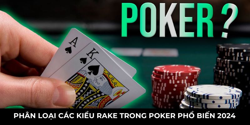 Phân loại các kiểu rake trong poker phổ biến 2024