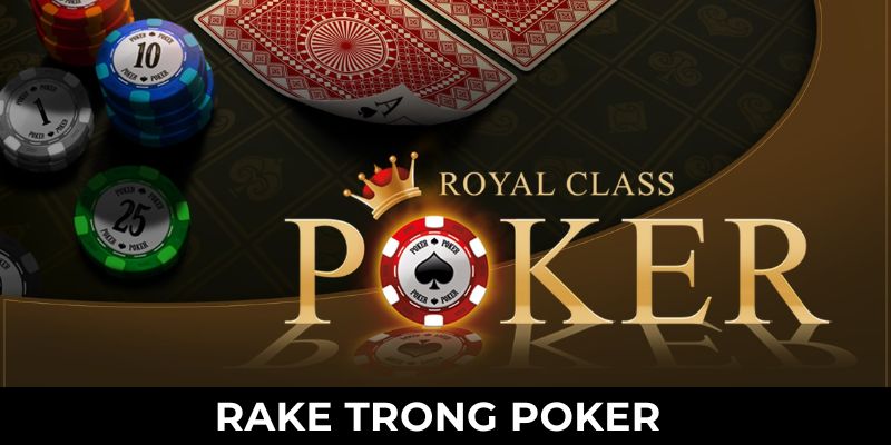 Rake Trong Poker Là Gì Và Cách Giảm Ảnh Hưởng Tiền Thắng